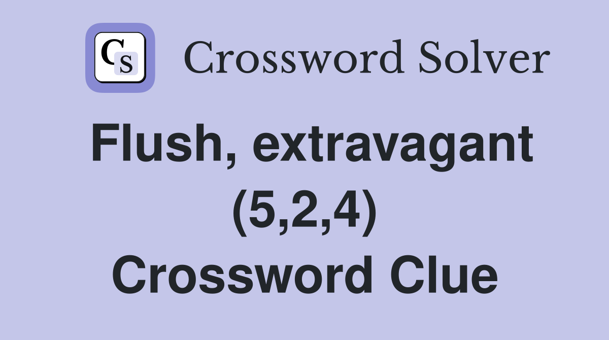 Flush, extravagant (5,2,4) Crossword Clue