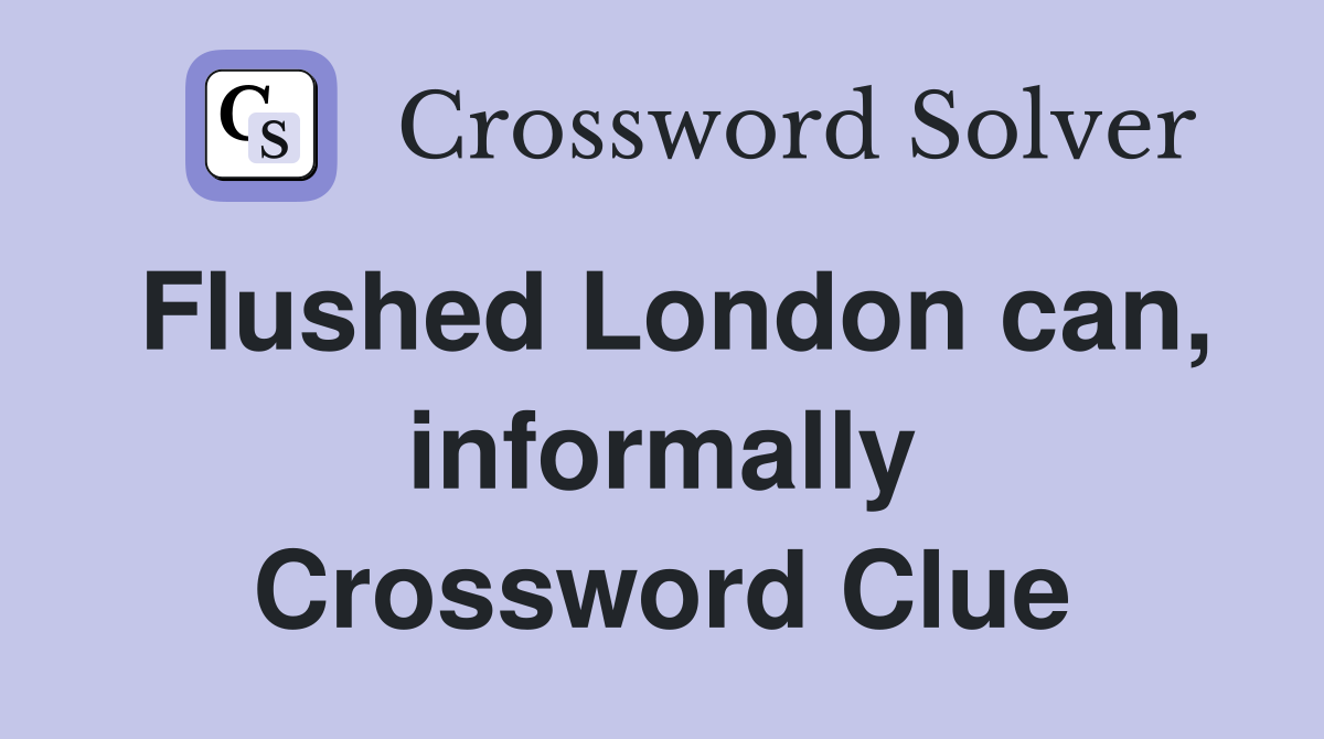 Flushed London can, informally Crossword Clue