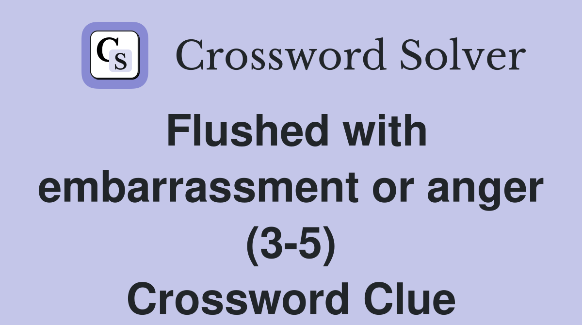 Flushed with embarrassment or anger (3-5) Crossword Clue