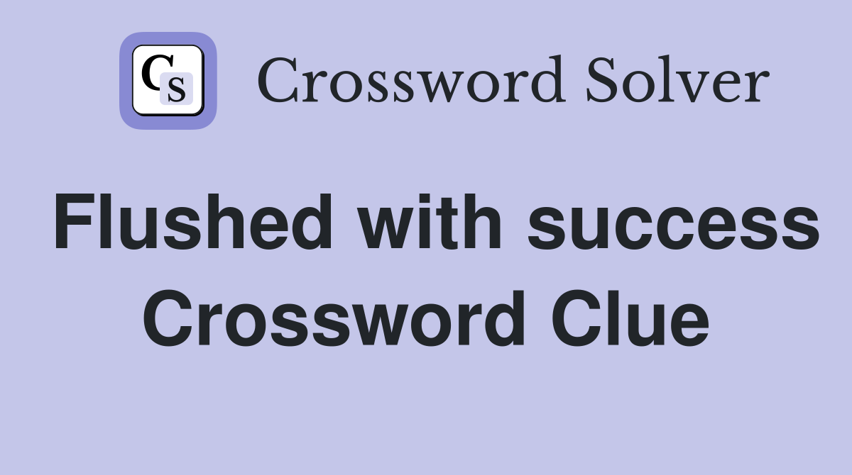 Flushed with success Crossword Clue