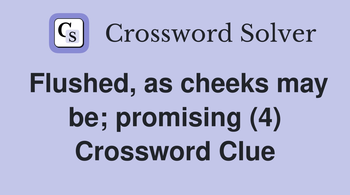 Flushed, as cheeks may be; promising (4) Crossword Clue