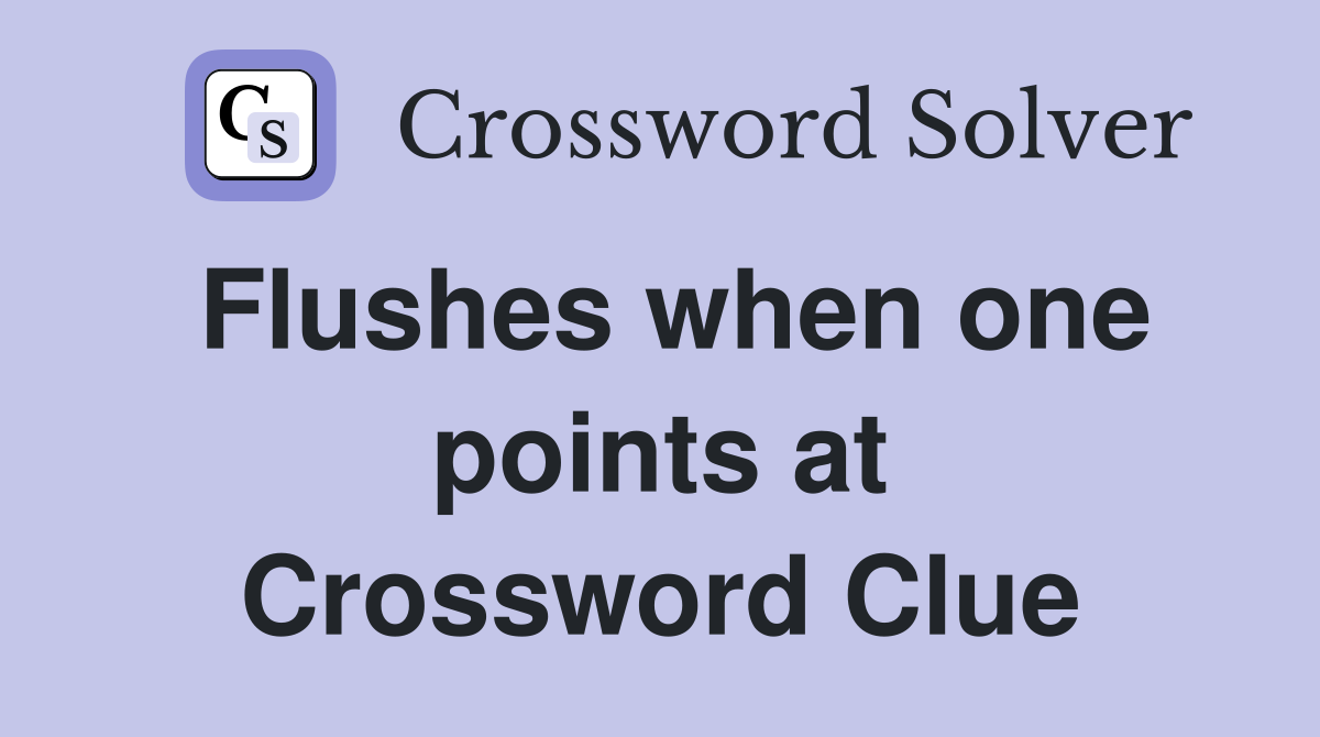 Flushes when one points at Crossword Clue