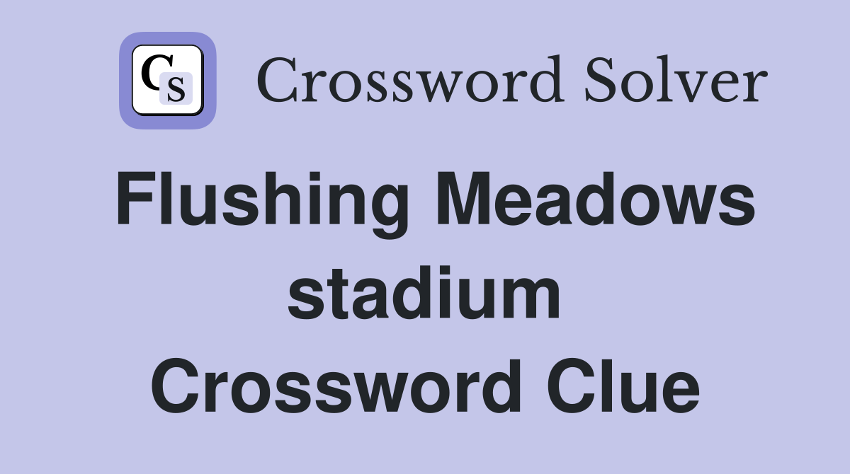 Flushing Meadows stadium Crossword Clue