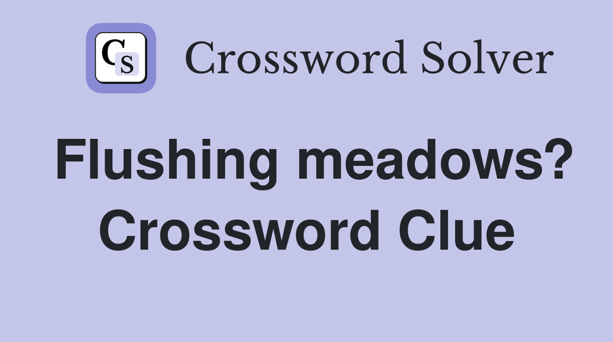 Flushing meadows? Crossword Clue