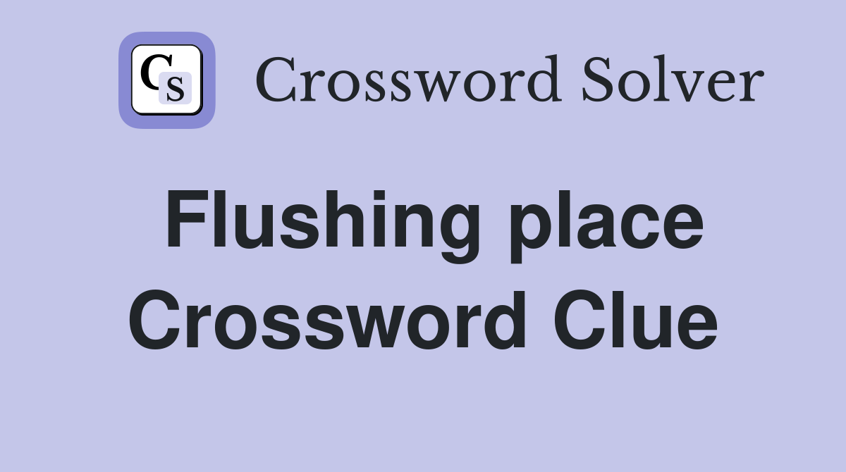 Flushing place Crossword Clue