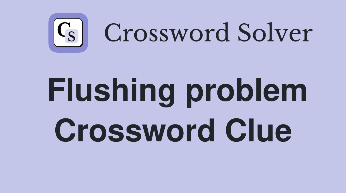 Flushing problem Crossword Clue