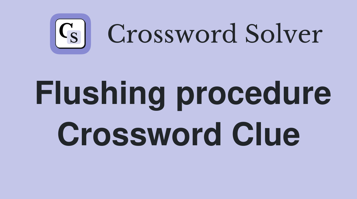 Flushing procedure Crossword Clue