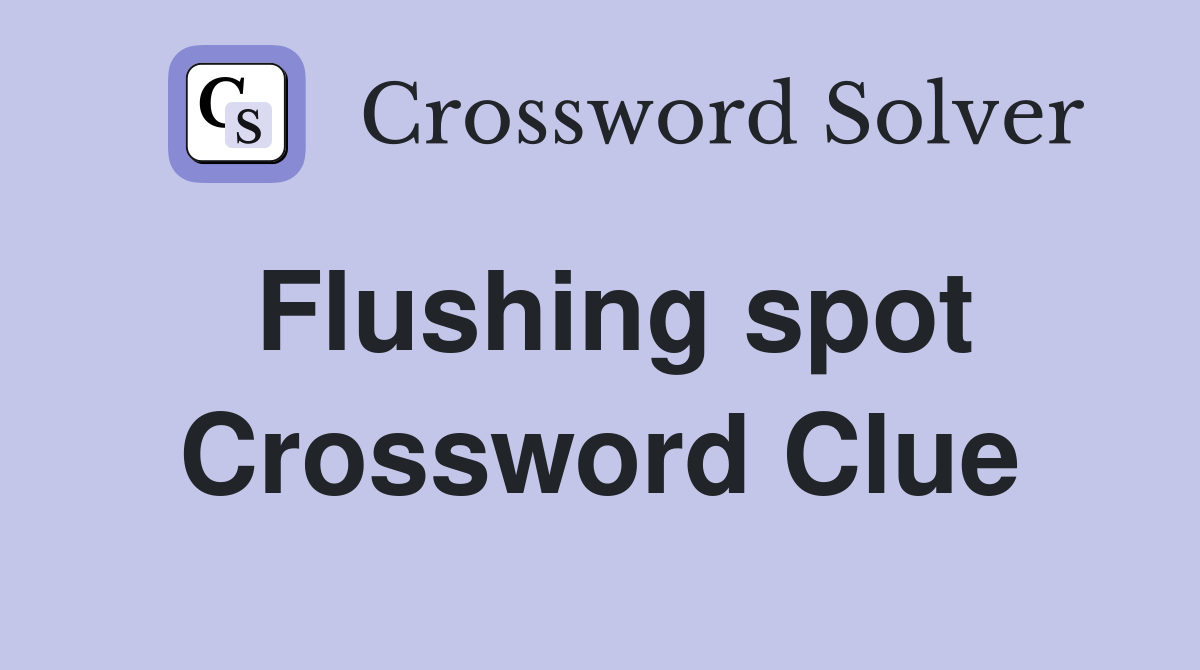Flushing spot Crossword Clue