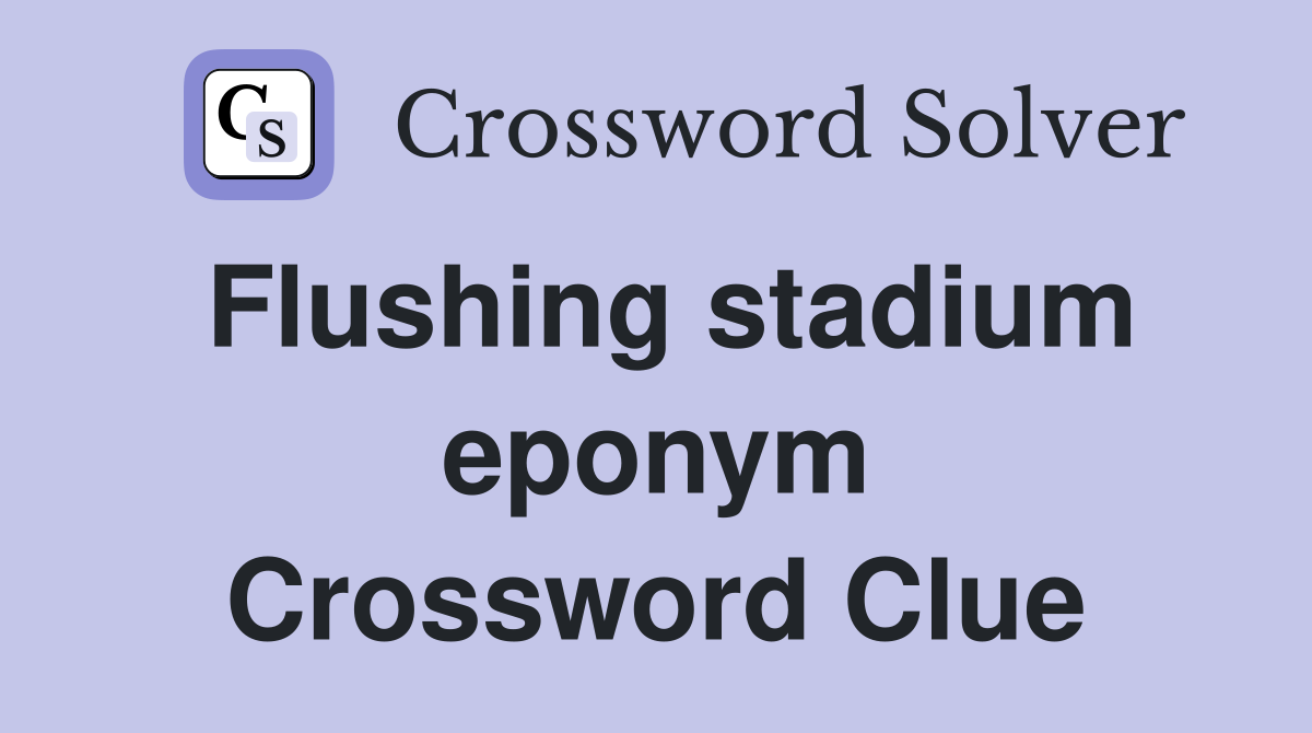 Flushing stadium eponym Crossword Clue