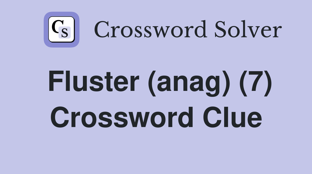 Fluster (anag) (7) Crossword Clue