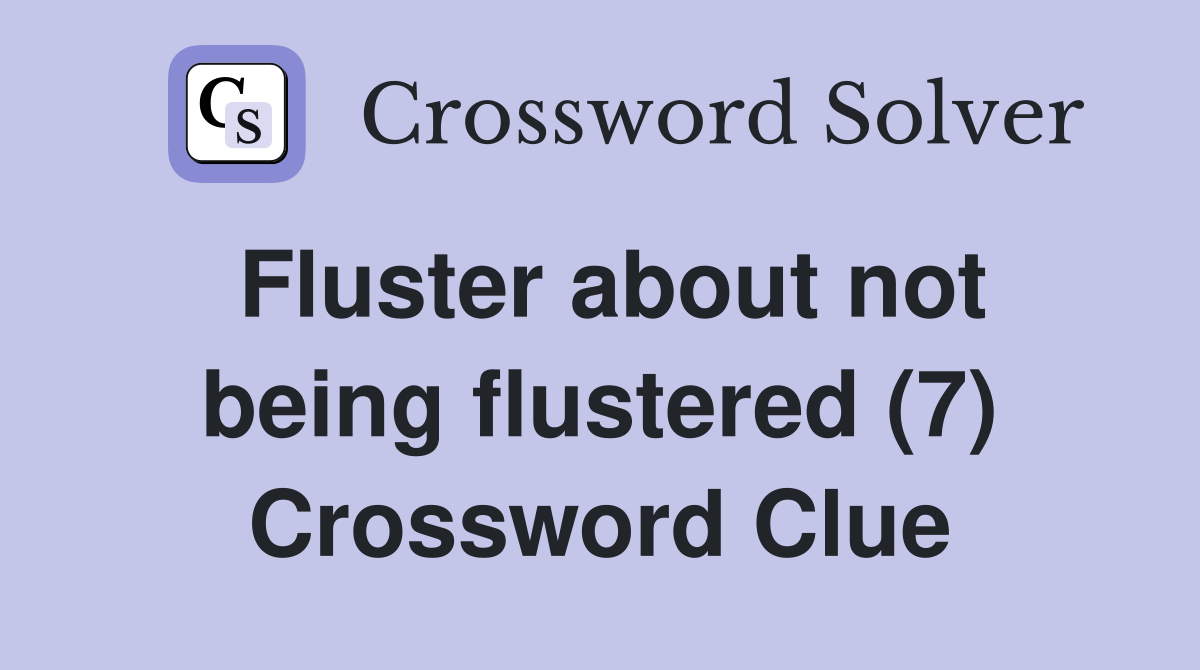 Fluster about not being flustered (7) Crossword Clue