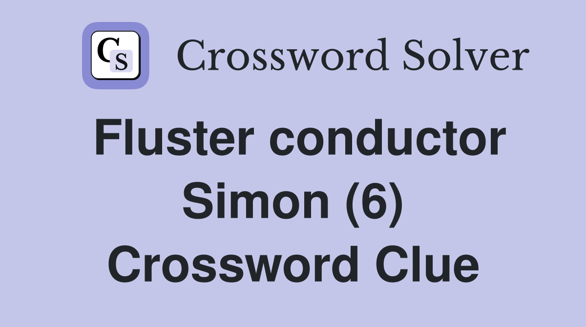 Fluster conductor Simon (6) Crossword Clue