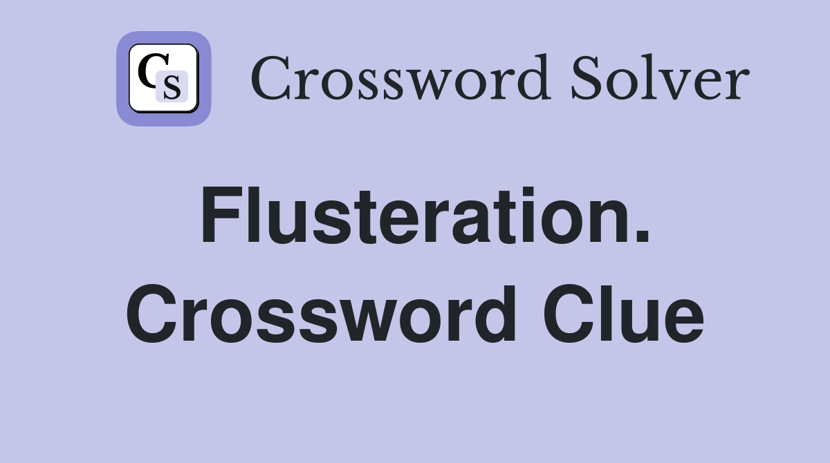 Flusteration. Crossword Clue