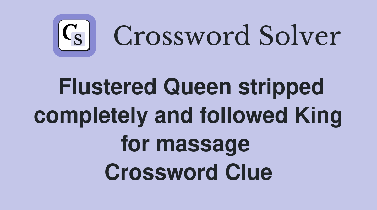Flustered Queen stripped completely and followed King for massage  Crossword Clue
