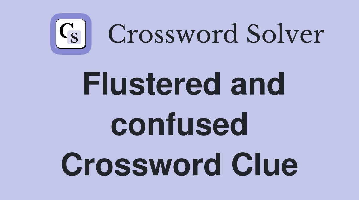 Flustered and confused Crossword Clue