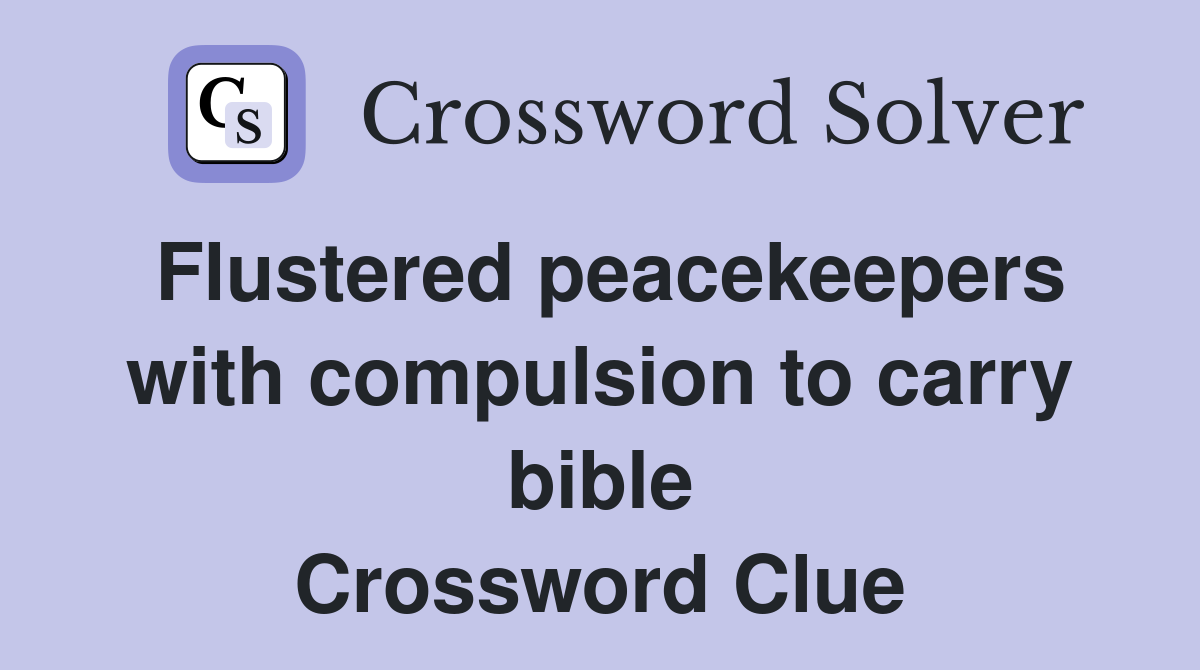 Flustered peacekeepers with compulsion to carry bible Crossword Clue