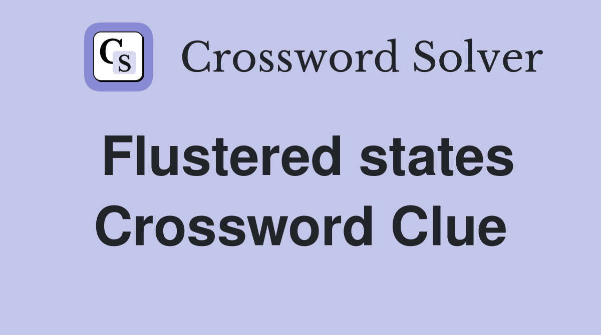 Flustered states Crossword Clue