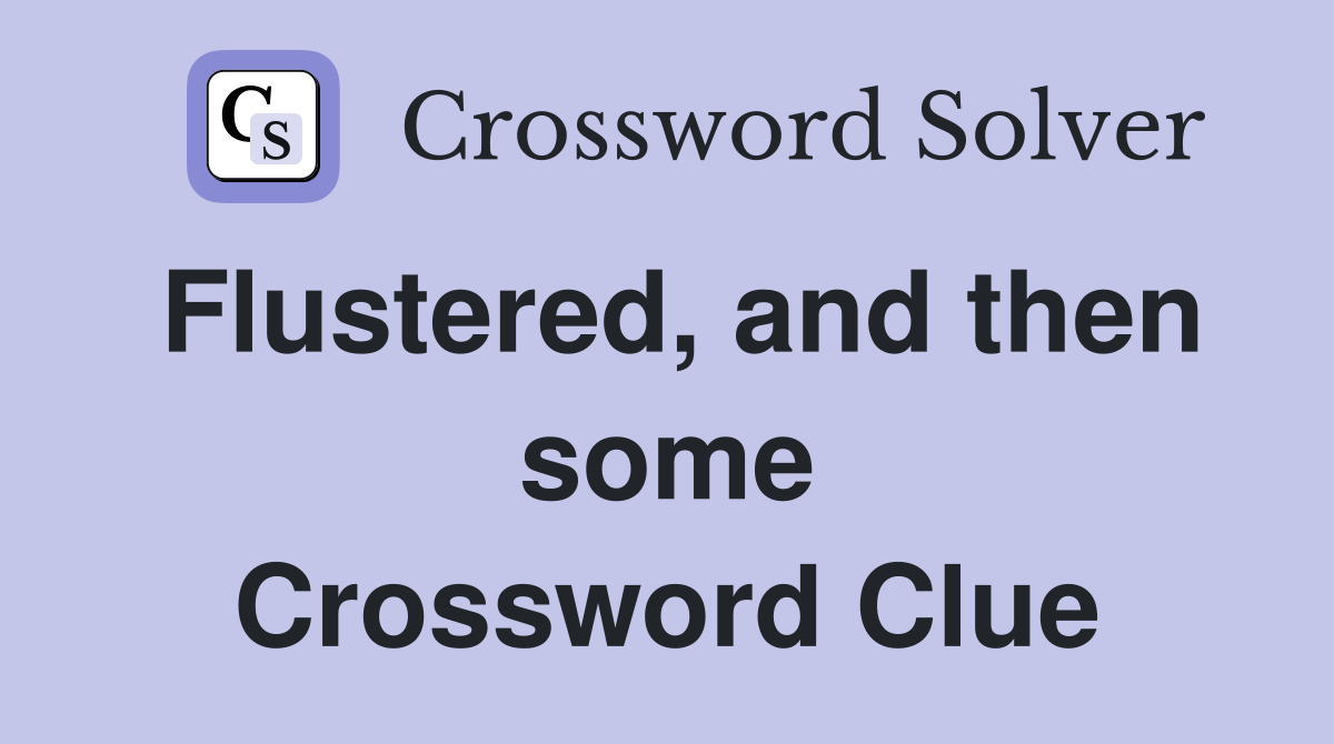 Flustered, and then some Crossword Clue