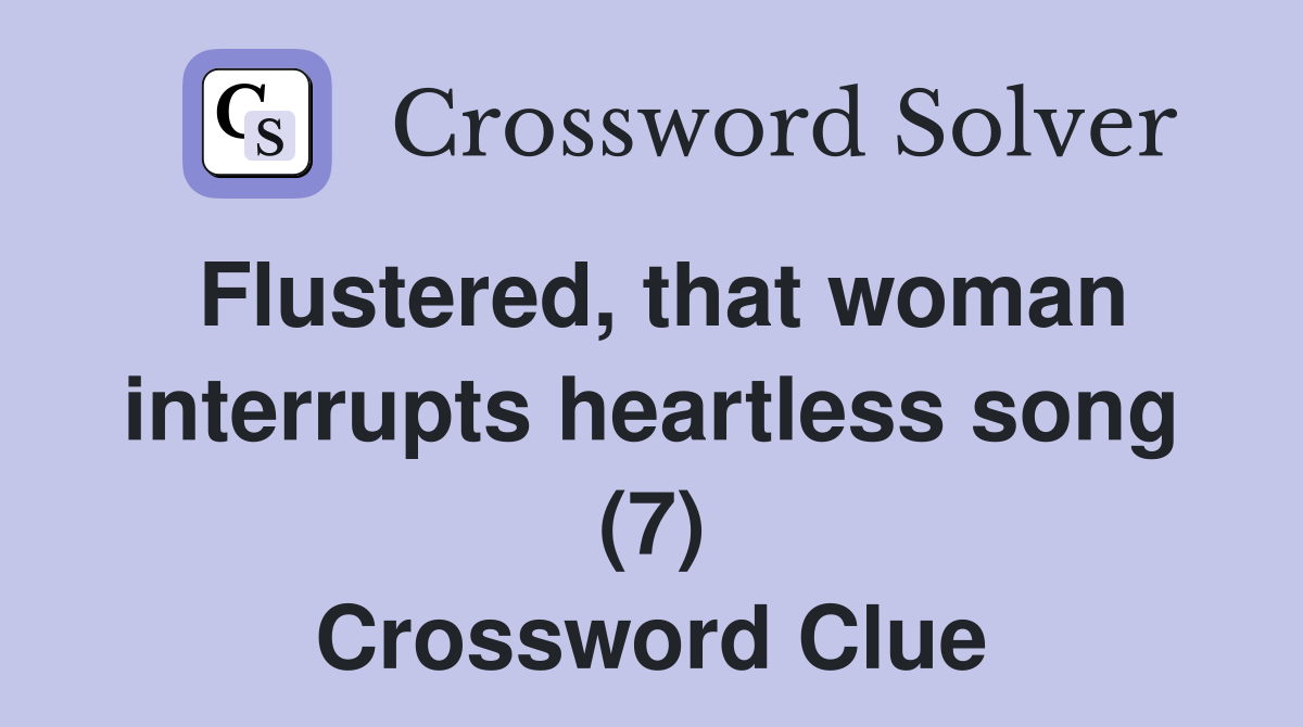 Flustered, that woman interrupts heartless song (7) Crossword Clue
