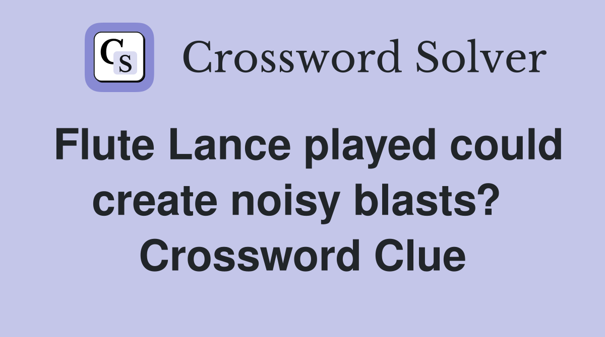 Flute Lance played could create noisy blasts?  Crossword Clue