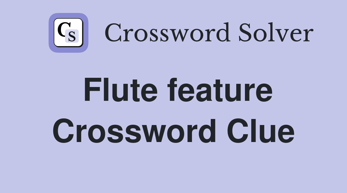 Flute feature Crossword Clue