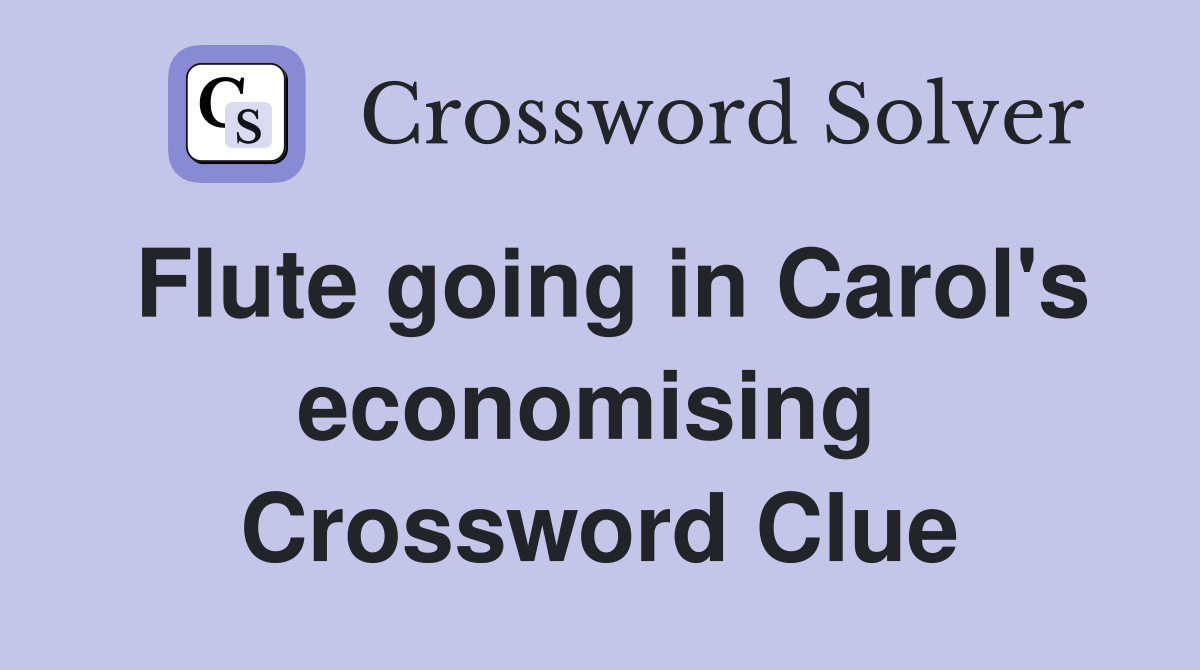 Flute going in Carol's economising  Crossword Clue