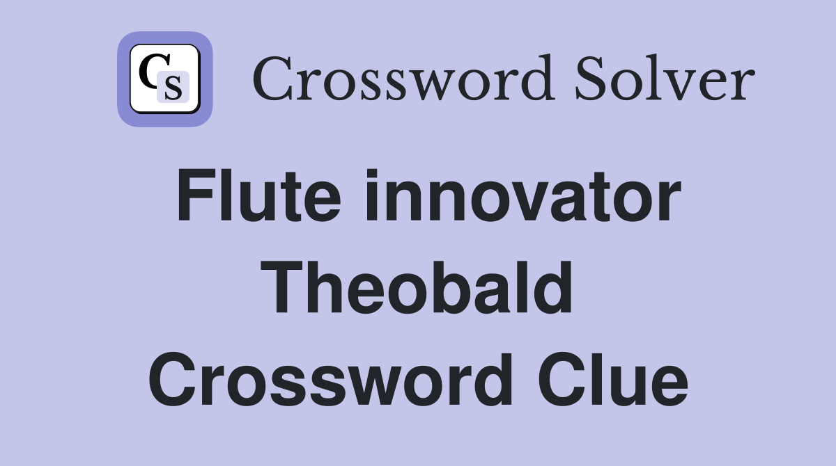 Flute innovator Theobald Crossword Clue