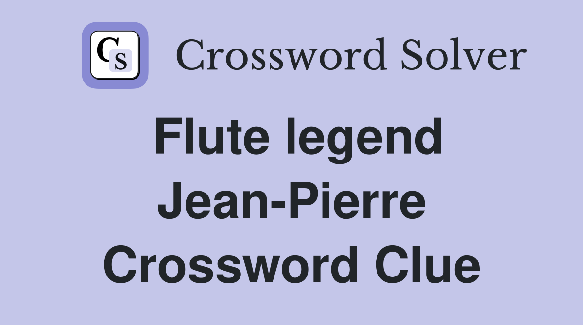 Flute legend Jean-Pierre Crossword Clue