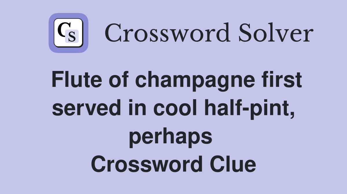 Flute of champagne first served in cool half-pint, perhaps  Crossword Clue
