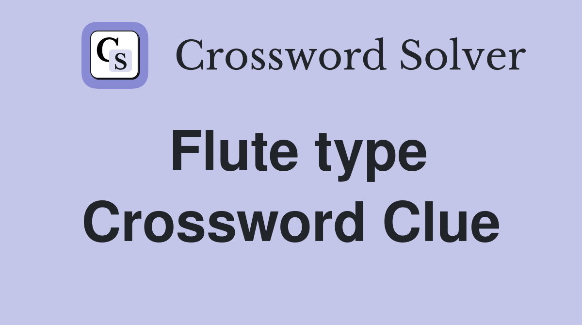 Flute type Crossword Clue