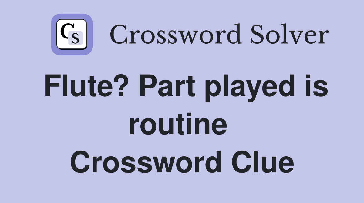 Flute? Part played is routine  Crossword Clue