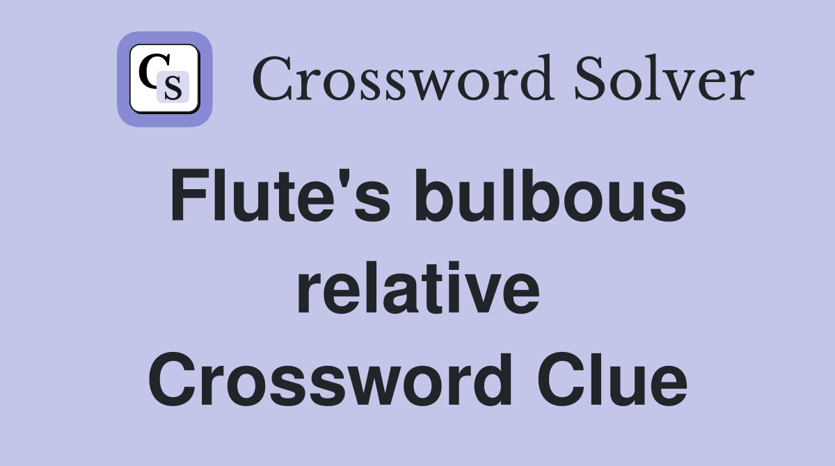 Flute's bulbous relative Crossword Clue