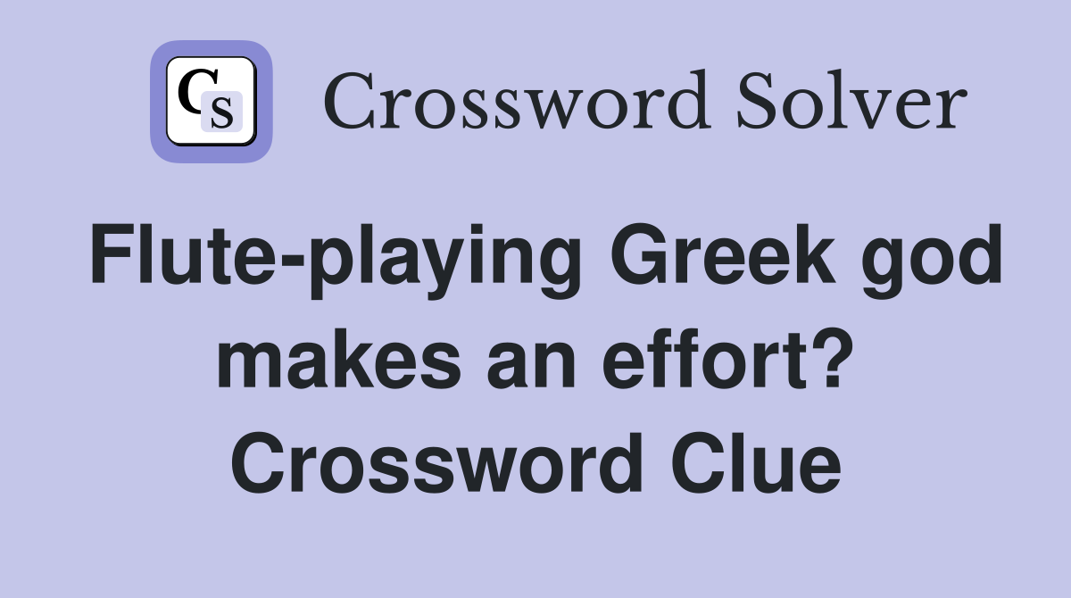 Flute-playing Greek god makes an effort? Crossword Clue