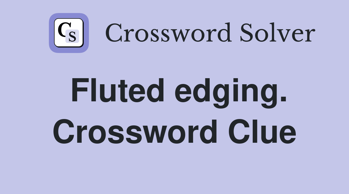 Fluted edging. Crossword Clue