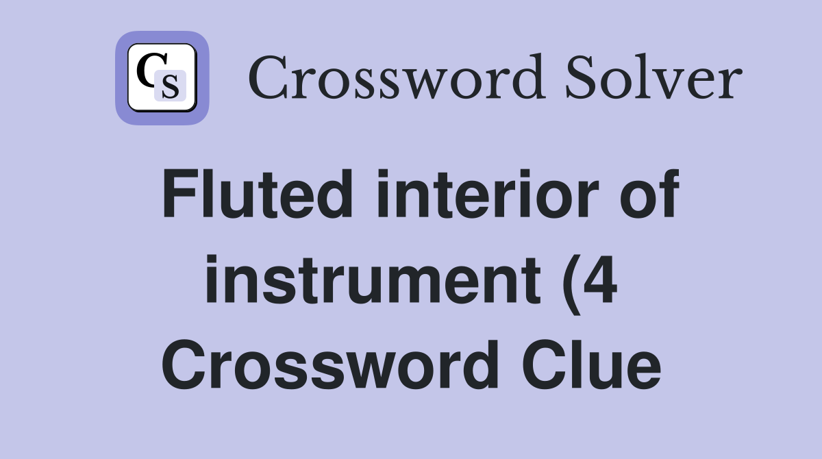 Fluted interior of instrument (4) Crossword Clue Answers Crossword Fluted interior of instrument (4) Crossword Clue Answers Crossword