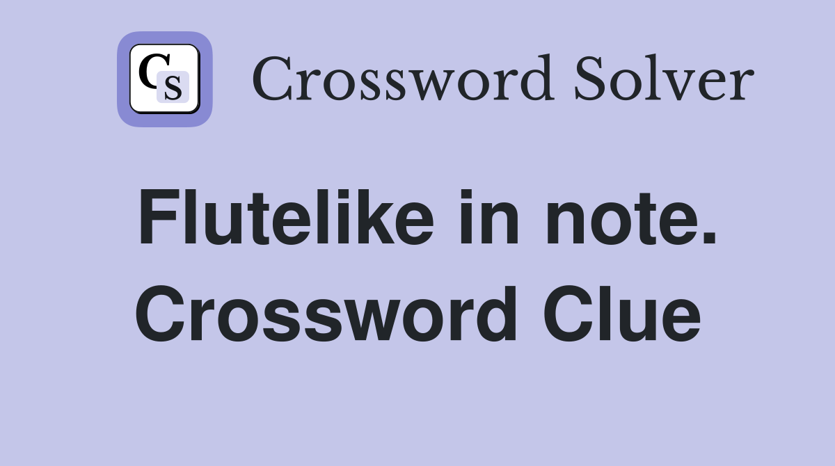 Flutelike in note. Crossword Clue
