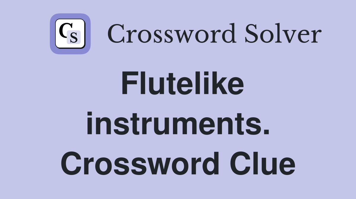 Flutelike instruments. Crossword Clue