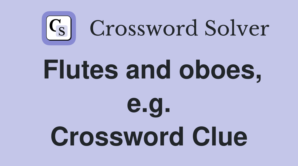 Flutes and oboes, e.g. Crossword Clue