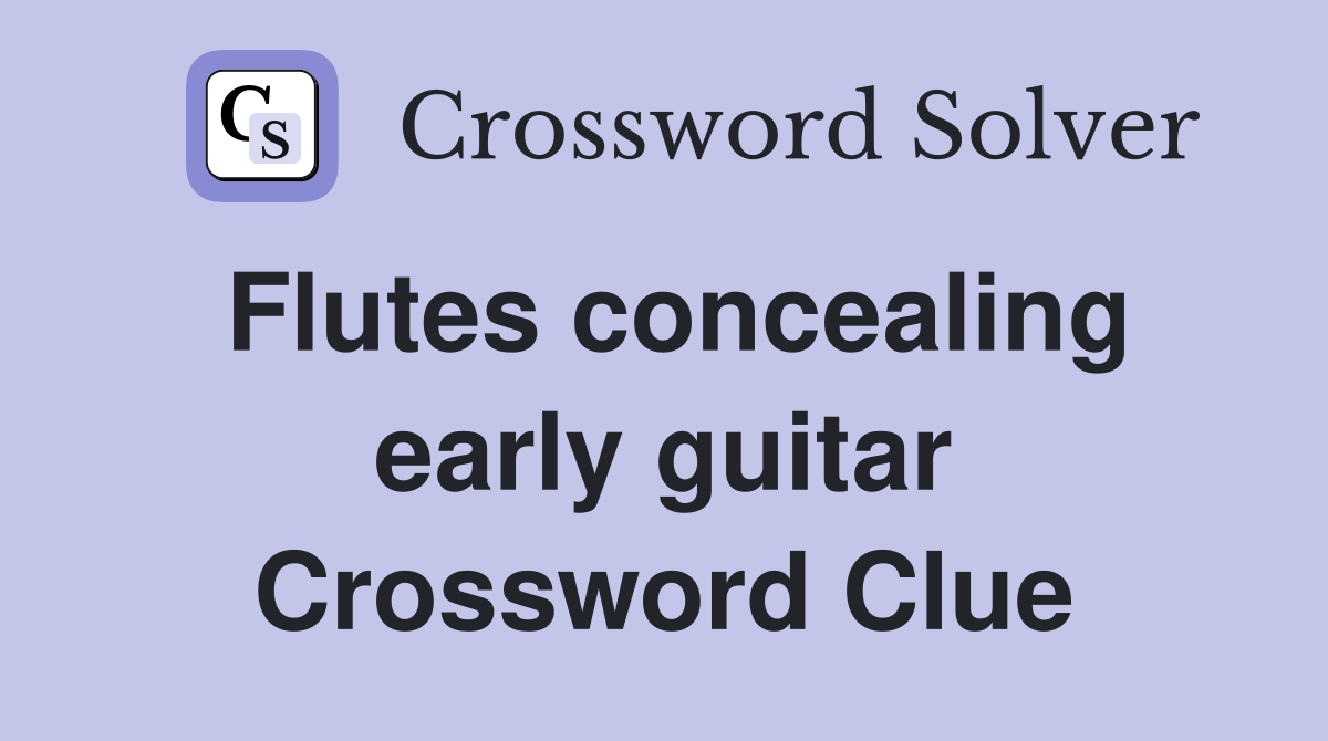Flutes concealing early guitar Crossword Clue
