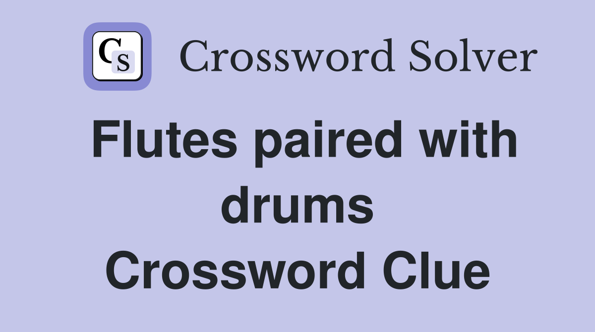 Flutes paired with drums Crossword Clue