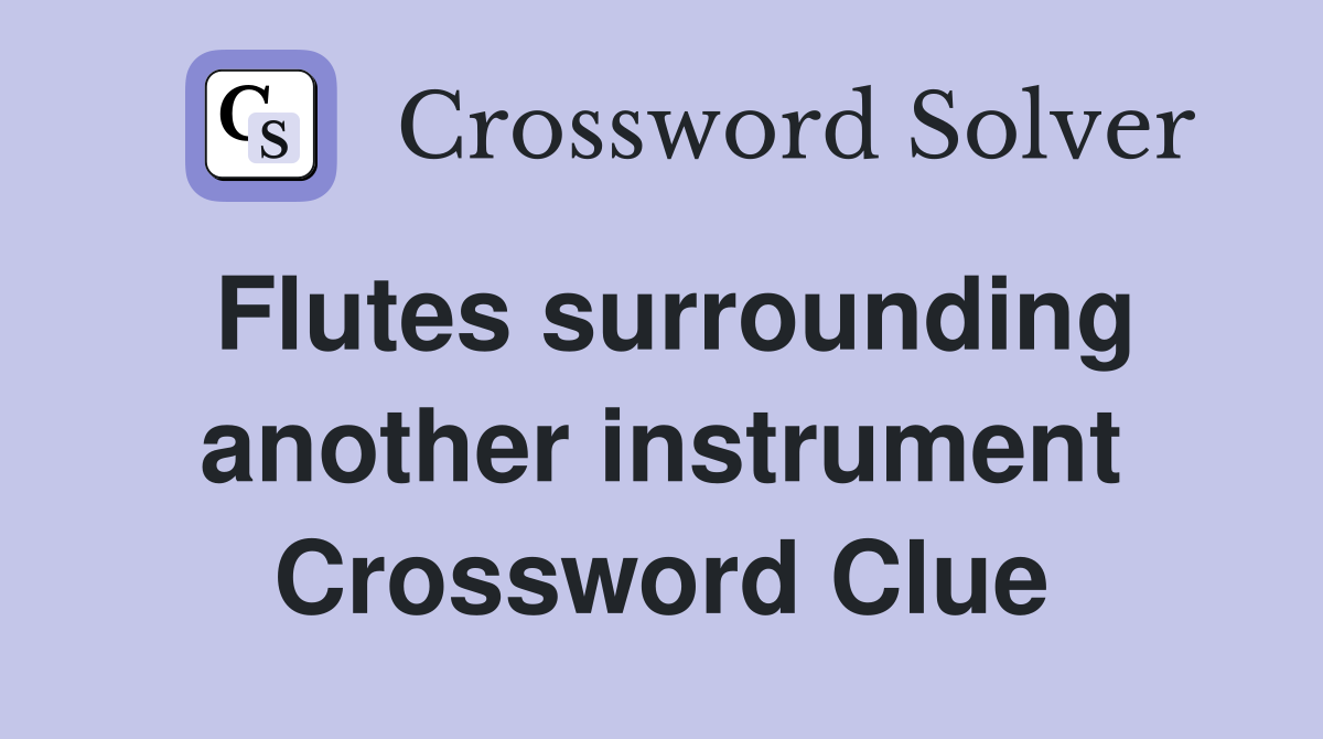 Flutes surrounding another instrument Crossword Clue