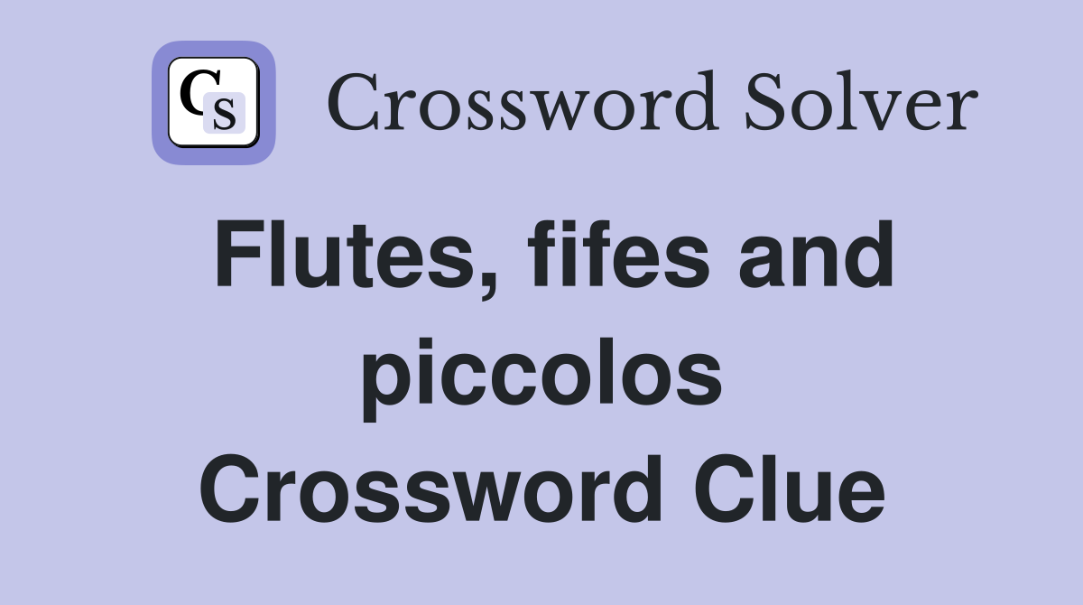 Flutes, fifes and piccolos Crossword Clue