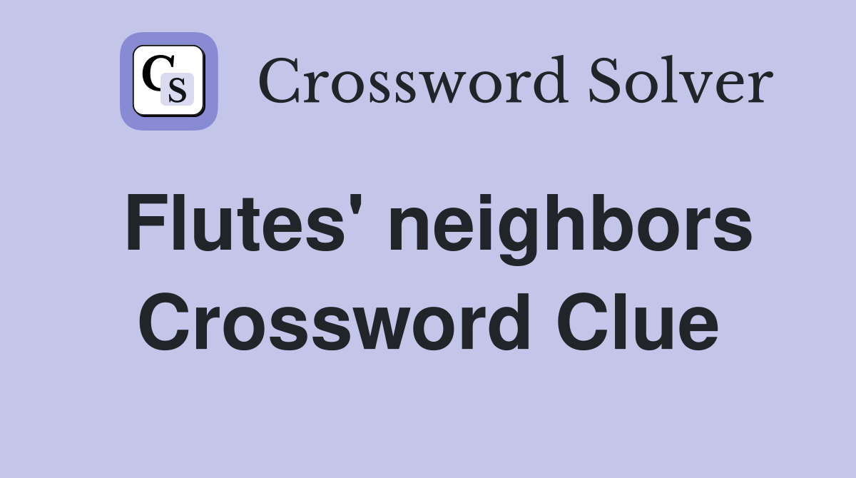 Flutes' neighbors Crossword Clue