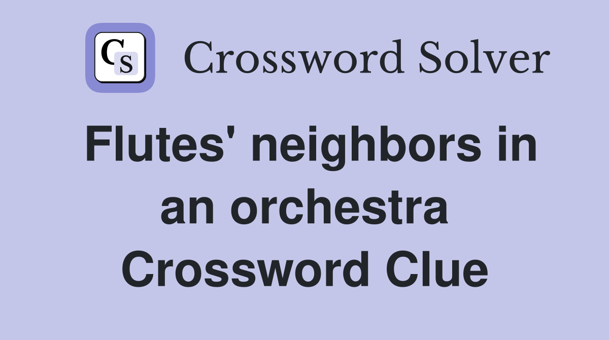 Flutes' neighbors in an orchestra Crossword Clue