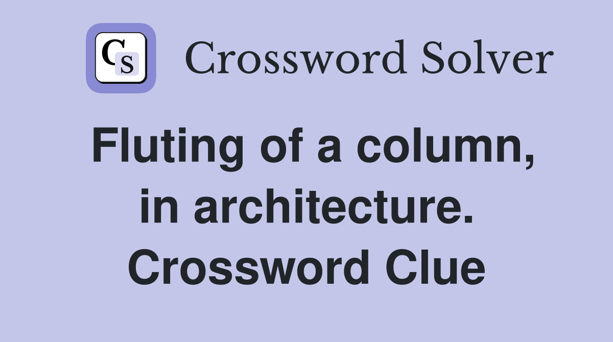 Fluting of a column, in architecture. Crossword Clue