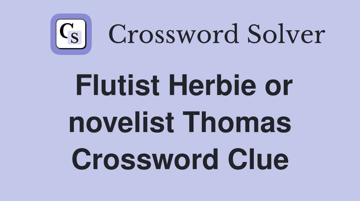 Flutist Herbie or novelist Thomas Crossword Clue