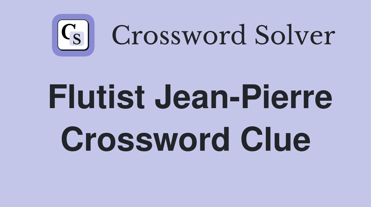 Flutist Jean-Pierre Crossword Clue