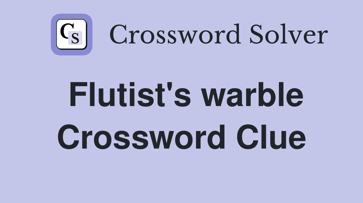 Flutist's warble Crossword Clue