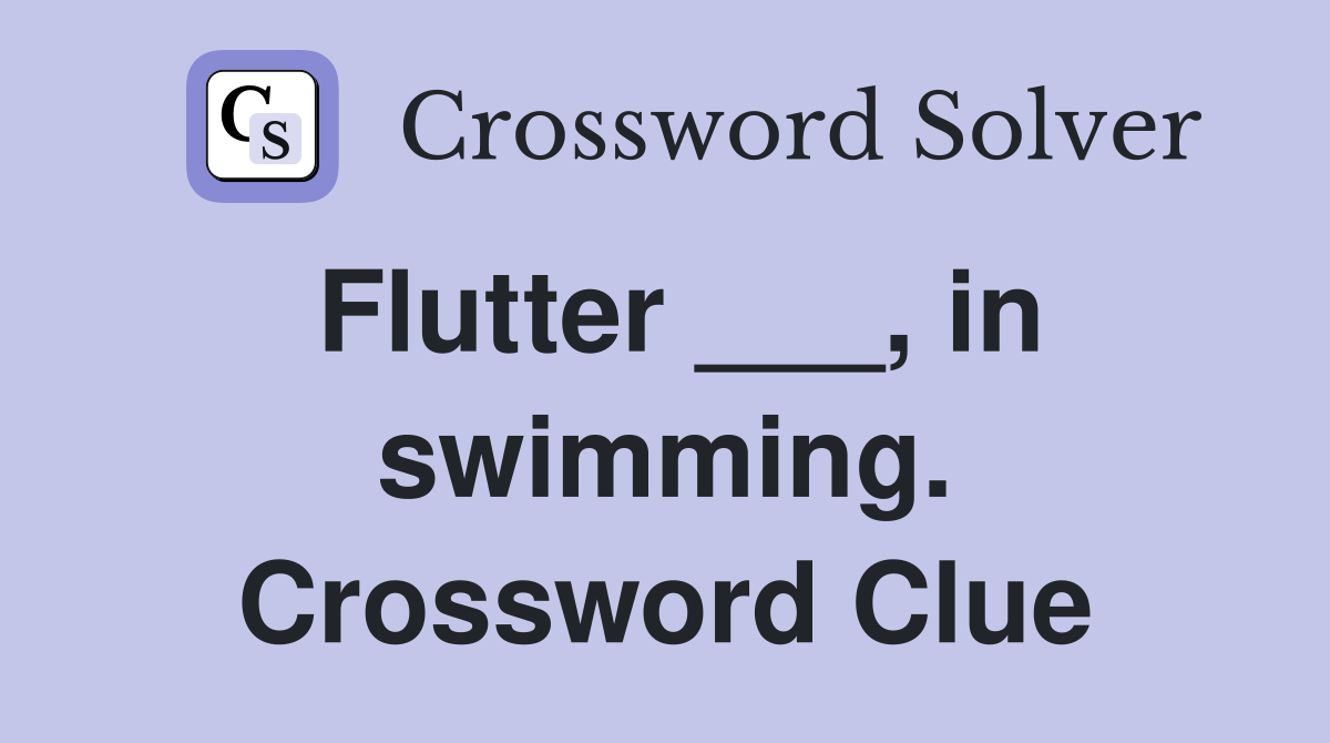 Flutter ___, in swimming. Crossword Clue