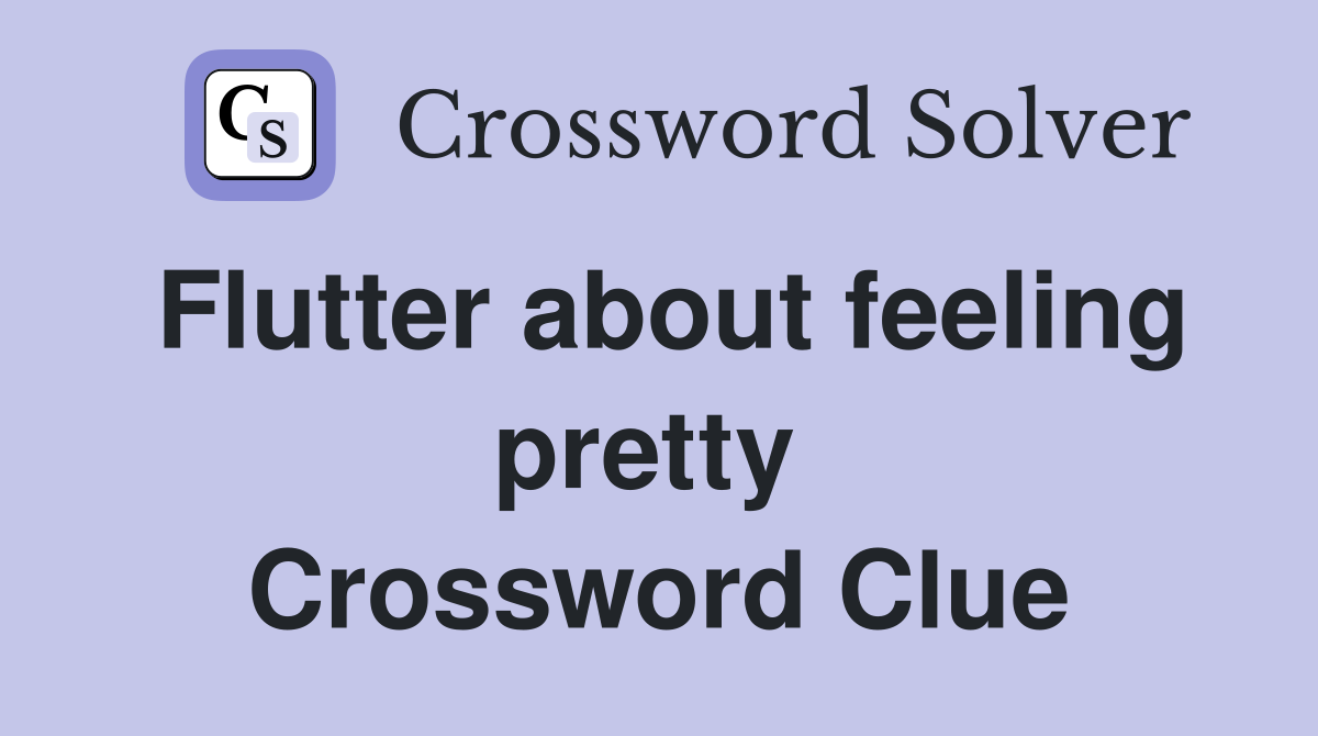 Flutter about feeling pretty  Crossword Clue